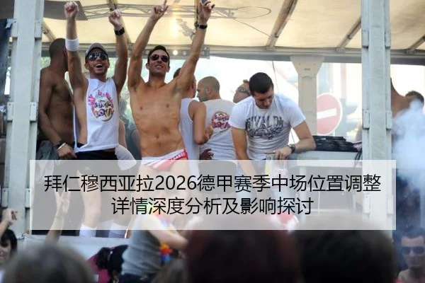 拜仁穆西亚拉2026德甲赛季中场位置调整详情深度分析及影响探讨