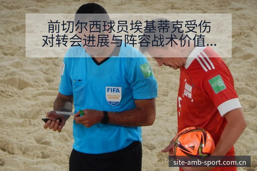 前切尔西球员埃基蒂克受伤对转会进展与阵容战术价值影响分析 - 安博体育APP